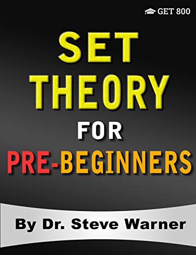 Set Theory for Pre-Beginners: An Elementary Introduction to Sets, Relations, Partitions, Functions, Equinumerosity, Logic, Axiomatic Set Theory, Ordinals, and Cardinals Set Theory for Pre-Beginners: An Elementary Introduction to Sets, Relations, Partitions, Functions, Equinumerosity, Logic, Axiomatic Set Theory, Ordinals, and Cardinals