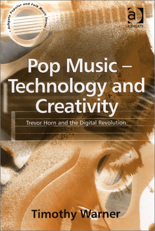 Pop Music - Technology and Creativity: Trevor Horn and the Digital Revolution (Ashgate Popular and Folk Music Series)