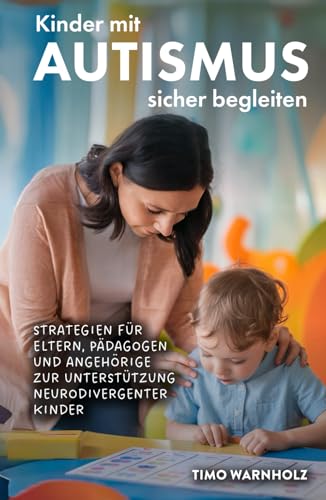 Kinder mit Autismus sicher begleiten: Strategien für Eltern, Pädagogen und Angehörige zur Unterstützung neurodivergenter Kinder von Verlagshaus Stopfer