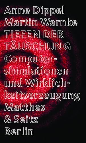 Tiefen der Täuschung: Computersimulation und Wirklichkeitserzeugung von Matthes & Seitz Verlag