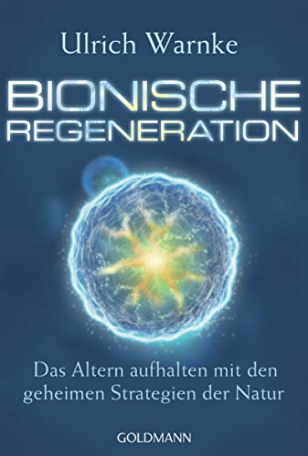 Bionische Regeneration: Das Altern aufhalten mit den geheimen Strategien der Natur