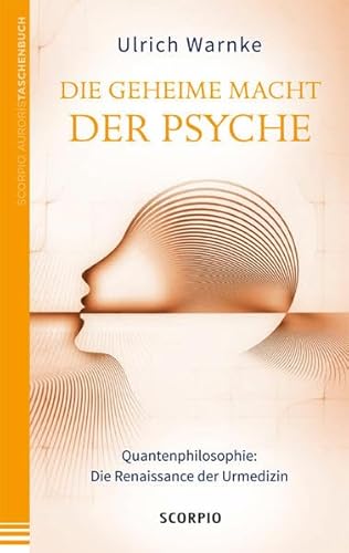 Die geheime Macht der Psyche: Quantenphilosophie: Die Renaissance der Urmedizin Die geheime Macht der Psyche: Quantenphilosophie: Die Renaissance der Urmedizin