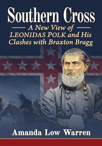 Southern Cross: A New View of Leonidas Polk and His Clashes With Braxton Bragg