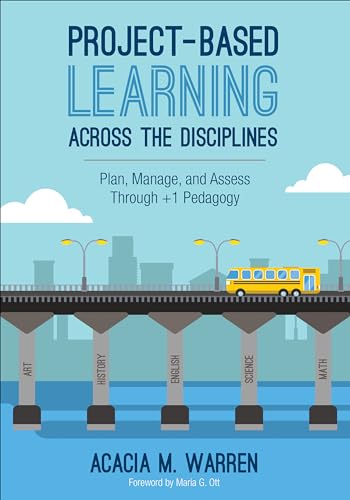 Project-Based Learning Across the Disciplines: Plan, Manage, and Assess Through +1 Pedagogy von Corwin