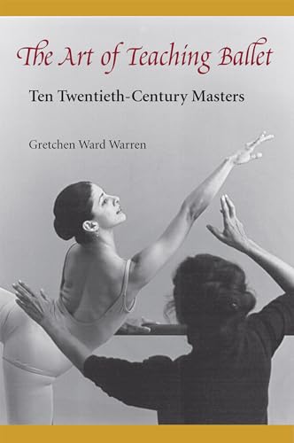 The Art of Teaching Ballet: Ten Twentieth-Century Masters: Ten 20th-Century Masters