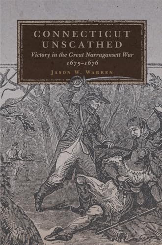 Connecticut Unscathed: Victory in the Great Narragansett War, 1675-1676 (Campaigns and Commanders)