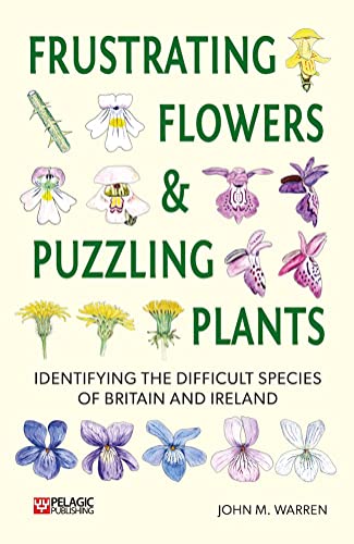 Frustrating Flowers and Puzzling Plants: Identifying the Difficult Species of Britain and Ireland (Pelagic Identificaiton Guides) von Pelagic Publishing
