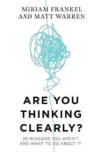 Are You Thinking Clearly?: 29 reasons you aren't, and what to do about it