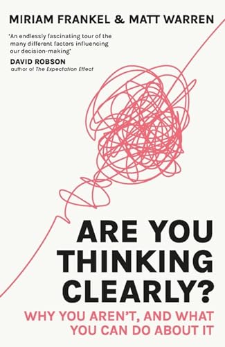 Are You Thinking Clearly?: Why you aren't and what you can do about it