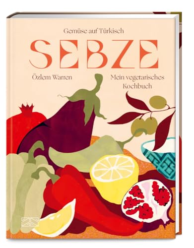 Sebze – Gemüse auf Türkisch: Mein vegetarisches Kochbuch – ein Fest für alle Sinne! von ZS
