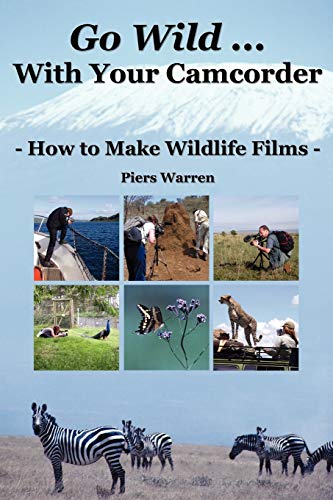 Go Wild With Your Camcorder: How to Make Widlife Films: How to Make Wildlife Films