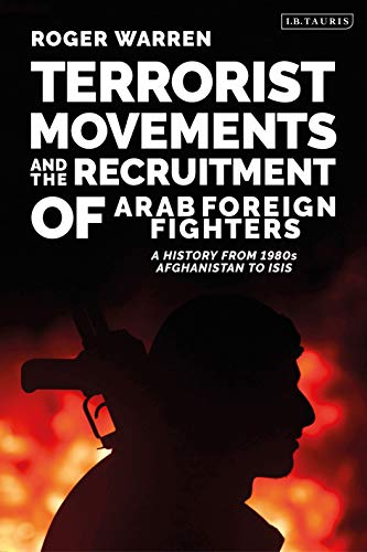 Terrorist Movements and the Recruitment of Arab Foreign Fighters: A History from 1980s Afghanistan to ISIS (Terrorism and Extremism Studies) von I. B. Tauris & Company