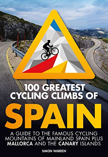 100 Greatest Cycling Climbs of Spain: A guide to the famous cycling mountains of mainland Spain plus Mallorca and the Canary Islands