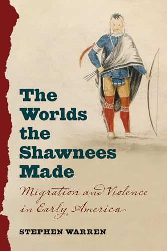 The Worlds the Shawnees Made: Migration and Violence in Early America