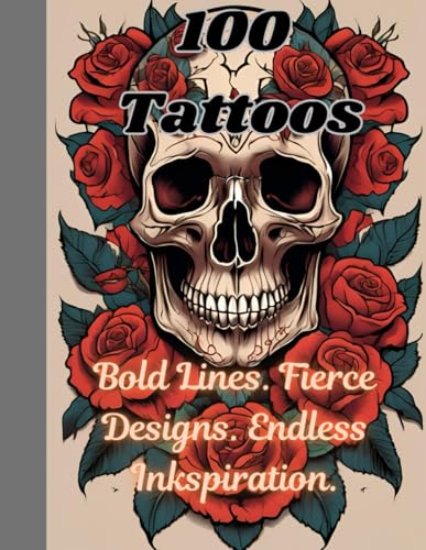 100 Tattoos: Bold Lines. Fierce Designs. Endless Inkspiration. von Independently published