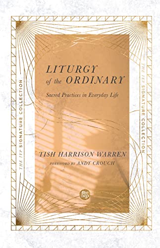 Liturgy of the Ordinary: Sacred Practices in Everyday Life (Ivp Signature Collection)