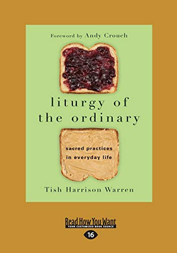 Liturgy of the Ordinary: Sacred Practices in Everyday Life: Sacred Practices in Everyday Life (Large Print 16pt)