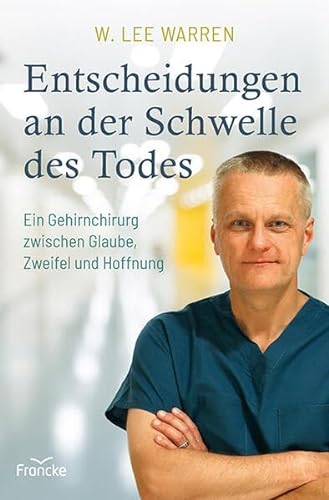 Entscheidungen an der Schwelle des Todes: Ein Gehirnchirurg zwischen Glaube, Zweifel und Hoffnung von Francke-Buch