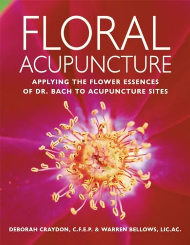 Floral Acupuncture: Applying the Flower Essences of Dr. Bach to Acupuncture Sites von Ten Speed Press