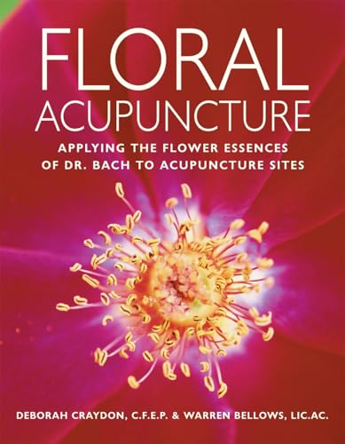 Floral Acupuncture: Applying the Flower Essences of Dr. Bach to Acupuncture Sites von Ten Speed Press