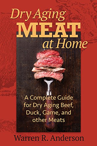 Dry Aging Meat at Home: A Complete Guide for Dry Aging Beef, Duck, Game, and Other Meat