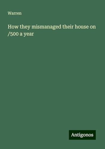 How they mismanaged their house on /500 a year von Antigonos Verlag