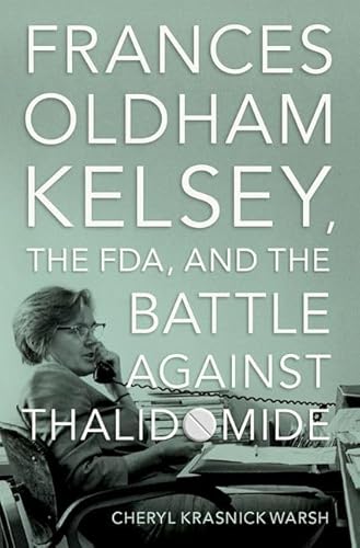 Frances Oldham Kelsey, the FDA, and the Battle Against Thalidomide von OUP USA