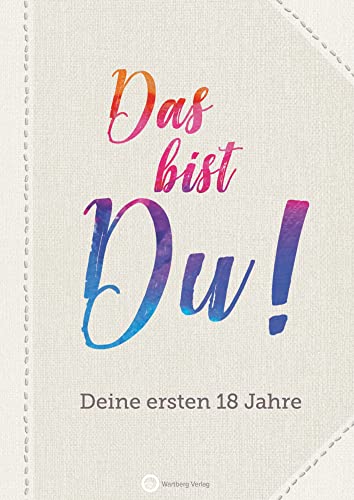 Das bist du! Deine ersten 18 Jahre (Erinnerungsalbum, Ausfüllbuch): Das Erinnerungsalbum zum Ausfüllen und Verschenken. Zur Geburt, Geburtstag, Taufe, Schwangerschaft von Wartberg Verlag