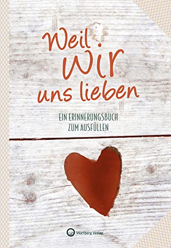 Weil wir uns lieben: Ein Erinnerungsbuch zum Ausfüllen (Erinnerungsalbum): Ausfüllalbum für Paare und Verliebte - Geschenk zur Verlobung, Hochzeit, Jahrestag, Valentinstag