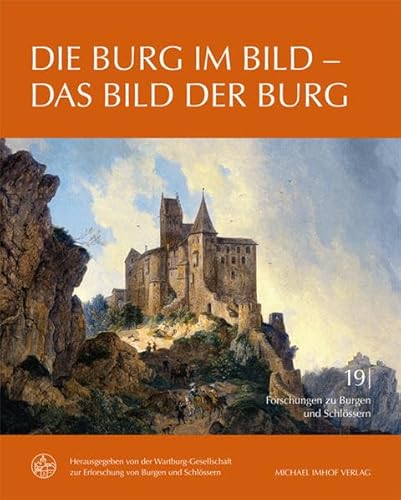 Die Burg im Bild - Das Bild der Burg (Forschungen zu Burgen und Schlössern: herausgegeben von der Wartburg-Gesellschaft zur Erforschung von Burgen und Schlössern e.V.)