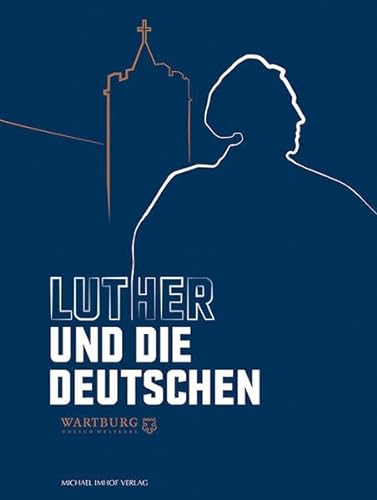 Luther und die Deutschen: Begleitband zur Ausstellung in der Wartburg vom 4. Mai bis zum 5. November 2017