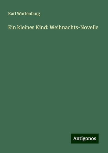 Ein kleines Kind: Weihnachts-Novelle von Antigonos Verlag