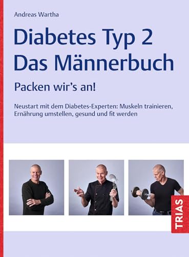 Diabetes Typ 2 - Das Männerbuch: Packen wir's an! Neustart mit dem Diabetes-Experten: Muskeln trainieren, Ernährung umstellen, gesund und fit werden von TRIAS
