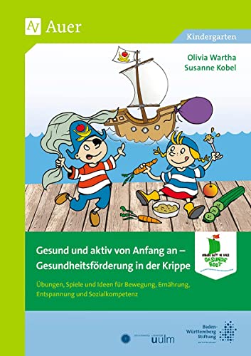 Gesund und aktiv von Anfang an: Gesundheitsförderung in der Krippe (Kindergarten) (Komm mit in das gesunde Boot)