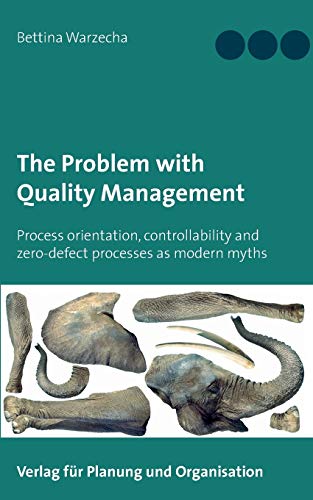 The Problem with Quality Management: Process orientation, controllability and zero-defect processes as modern myths (Philosophy in Practice)