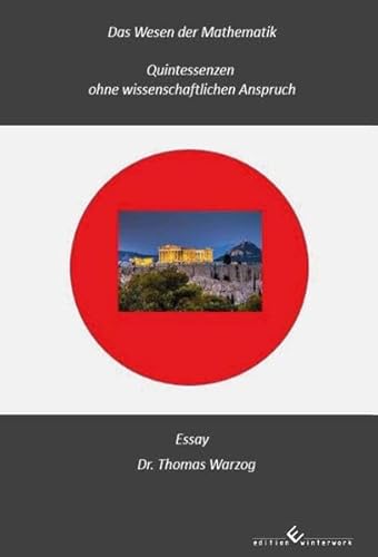 Das Wesen der Mathematik: Quintessenzen ohne wissenschaftlichen Anspruch