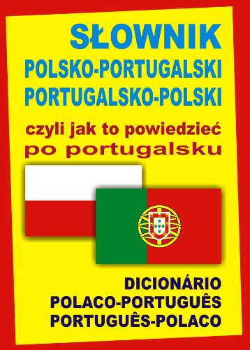 Slownik polsko-portugalski portugalsko-polski czyli jak to powiedziec po portugalsku: Dicionário Polaco-Portugues Portugues-Polaco