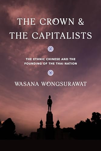 The Crown and the Capitalists: The Ethnic Chinese and the Founding of the Thai Nation (Critical Dialogues in Southeast Asian Studies)