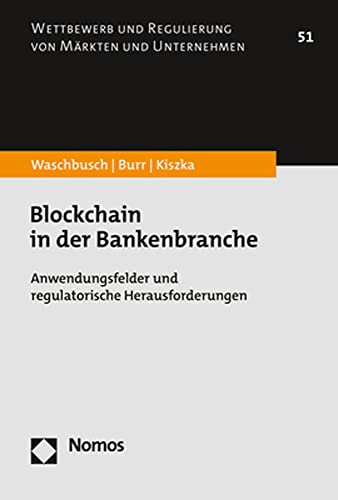 Blockchain in der Bankenbranche: Anwendungsfelder und regulatorische Herausforderungen (Wettbewerb und Regulierung von Märkten und Unternehmen) von Nomos