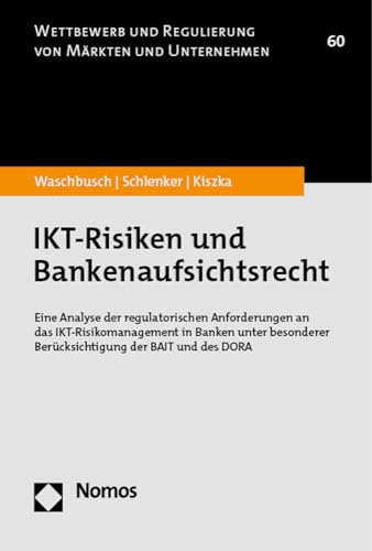 IKT-Risiken und Bankenaufsichtsrecht: Eine Analyse der regulatorischen Anforderungen an das IKT-Risikomanagement in Banken unter besonderer ... und Regulierung von Märkten und Unternehmen) von Nomos