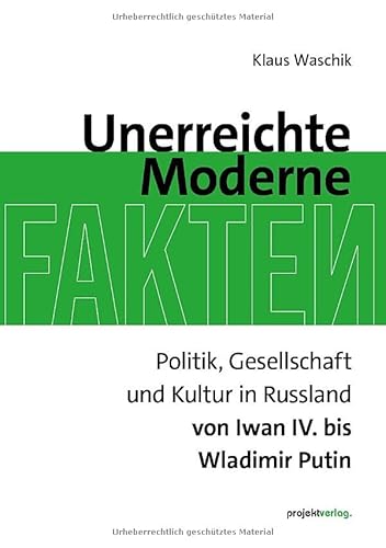 Unerreichte Moderne: Politik, Gesellschaft und Kultur in Russland von Iwan IV. bis Wladimir Putin Unerreichte Moderne: Politik, Gesellschaft und Kultur in Russland von Iwan IV. bis Wladimir Putin von Projekt