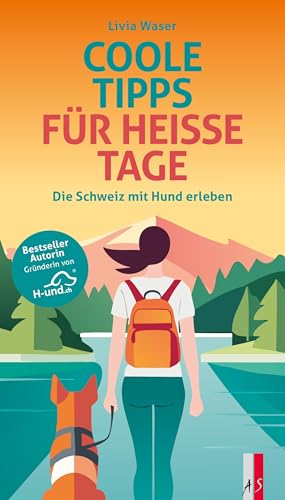 Coole Tipps für heisse Tage: Die Schweiz mit Hund erleben von AS Verlag