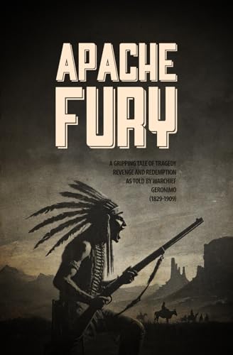 APACHE FURY: A Gripping Tale of Tragedy, Revenge, and Redemption as Told by Warchief Geronimo (DYING BREED: True Stories from the Old West, Band 3) von LOST BOYS INK