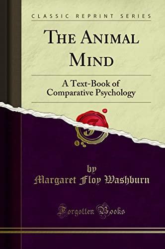 The Animal Mind (Classic Reprint): A Text-Book of Comparative Psychology: A Text-Book of Comparative Psychology (Classic Reprint)