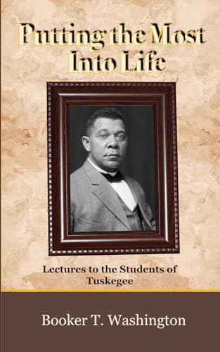Putting The Most Into Life: Booker T. Washington's Lectures to the Students of Tuskegee Putting The Most Into Life: Booker T. Washington's Lectures to the Students of Tuskegee von Independently published