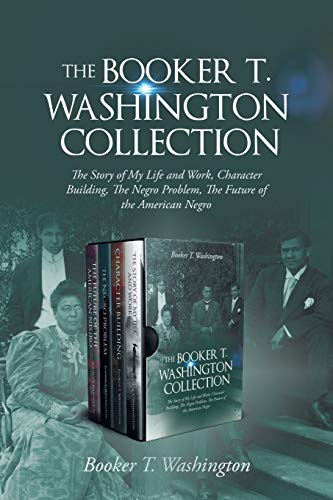 The Booker T. Washington Collection: The Story of My Life and Work, Character Building, The Negro Problem, The Future of the American Negro von Antiquarius
