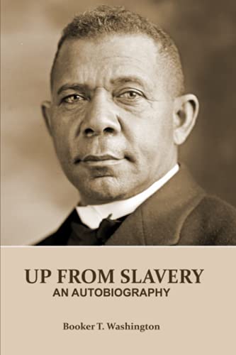 UP FROM SLAVERY (Annotated): AN AUTOBIOGRAPHY by Booker T. Washington - an American Slave, his Life from slavery to freedom, Slavery in the South and the American Abolishment of Slavery
