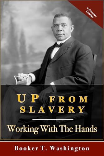Up From Slavery & Working With The Hands : Two Classic Books In One Volume: Booker T. Washington's Autobiography And The Sequel Up From Slavery & Working With The Hands : Two Classic Books In One Volume: Booker T. Washington's Autobiography And The Sequel von Independently published