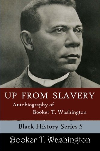 Up From Slavery: Autobiography of Booker T. Washington (Black History Series, Band 5) von CreateSpace Independent Publishing Platform