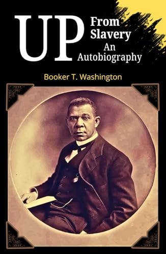 Up from Slavery An Autobiography: From Slavery to Leadership: A Landmark Memoir of Perseverance and Progress Up from Slavery An Autobiography: From Slavery to Leadership: A Landmark Memoir of Perseverance and Progress von Independently published
